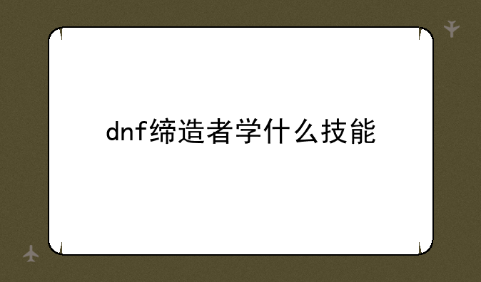 dnf缔造者学什么技能