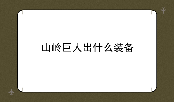 山岭巨人出什么装备