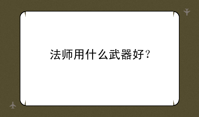 法师用什么武器好？