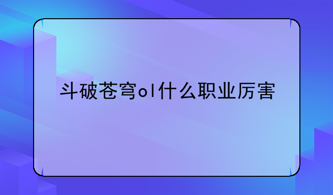 斗破苍穹ol什么职业厉害