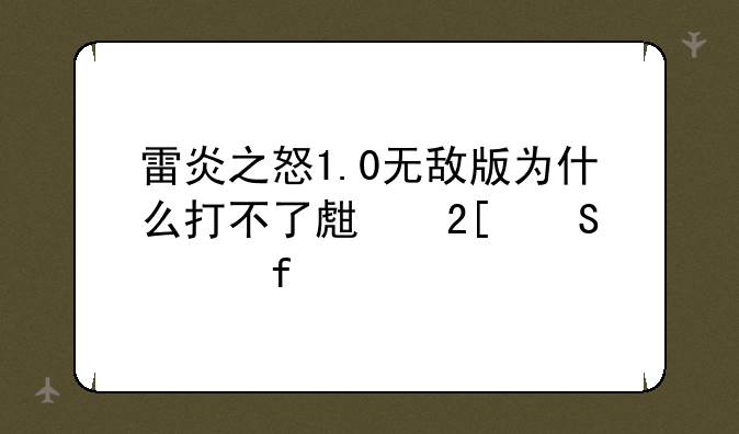 雷炎之怒1.0无敌版为什么打不了生化研究院