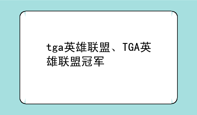 tga英雄联盟、TGA英雄联盟冠军
