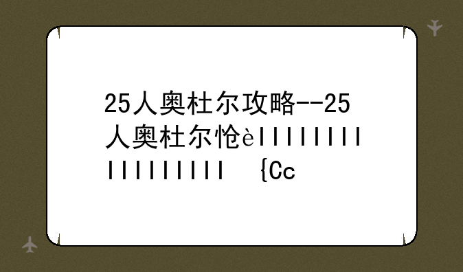 25人奥杜尔攻略--25人奥杜尔怎么进