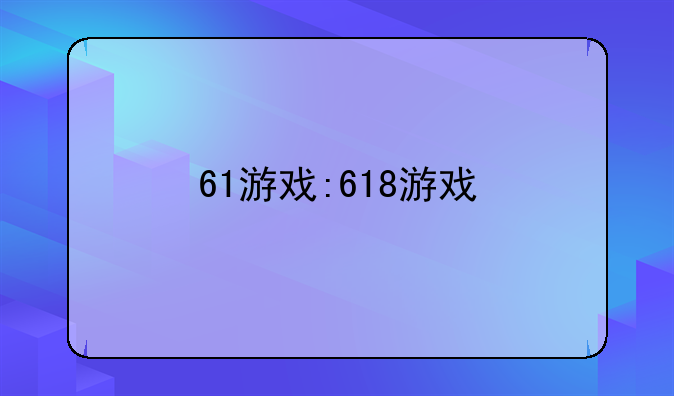 61游戏:618游戏