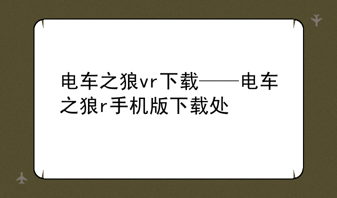 电车之狼vr下载——电车之狼r手机版下载处