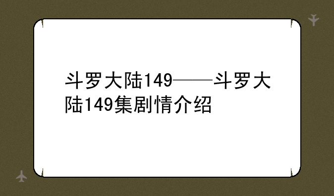 斗罗大陆149——斗罗大陆149集剧情介绍