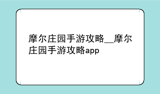 摩尔庄园手游攻略__摩尔庄园手游攻略app