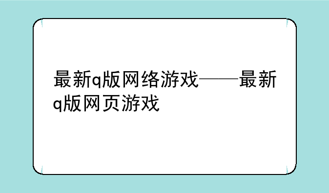 最新q版网络游戏——最新q版网页游戏