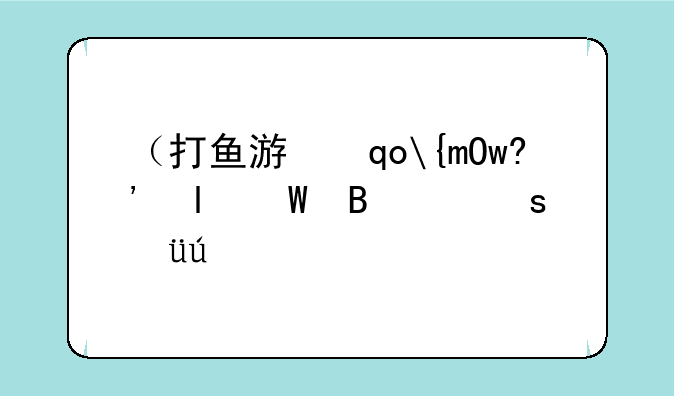 （打鱼游戏中心）打鱼游戏平台手机版