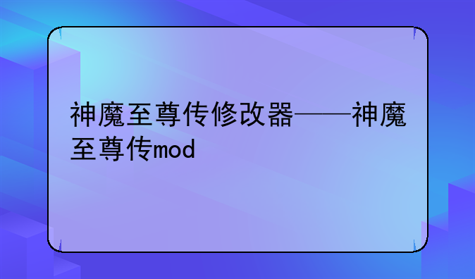 神魔至尊传修改器——神魔至尊传mod