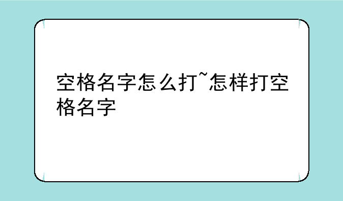 空格名字怎么打~怎样打空格名字