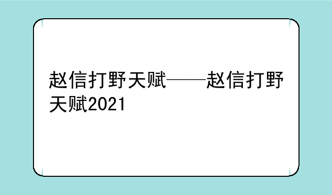 赵信打野天赋——赵信打野天赋2021