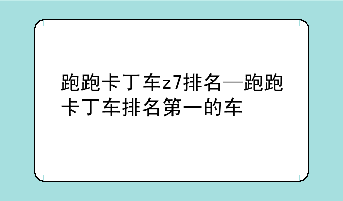 跑跑卡丁车z7排名—跑跑卡丁车排名第一的车
