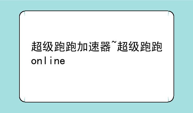超级跑跑加速器~超级跑跑online