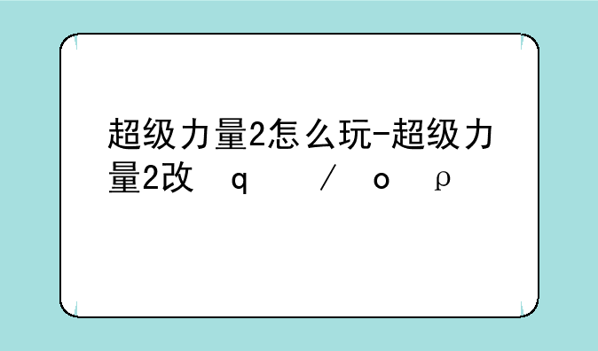 超级力量2怎么玩-超级力量2攻略秘籍