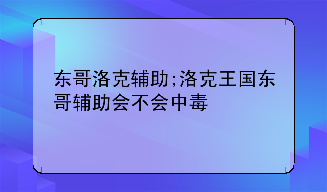 东哥洛克辅助;洛克王国东哥辅助会不会中毒
