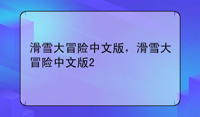 滑雪大冒险中文版，滑雪大冒险中文版2