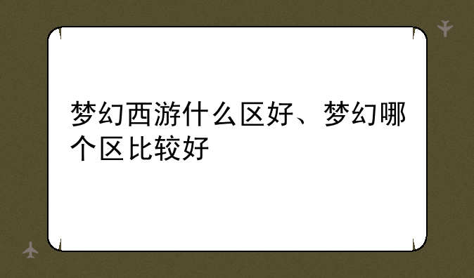 梦幻西游什么区好、梦幻哪个区比较好