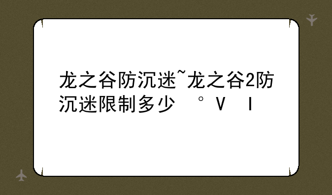 龙之谷防沉迷~龙之谷2防沉迷限制多少小时