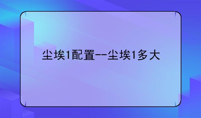 尘埃1配置--尘埃1多大