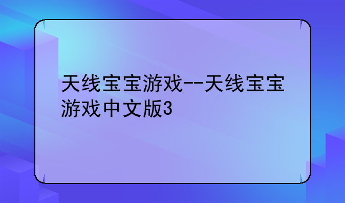 天线宝宝游戏--天线宝宝游戏中文版3