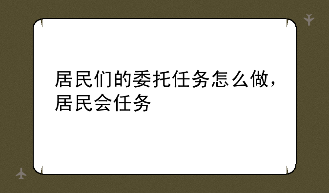 居民们的委托任务怎么做，居民会任务