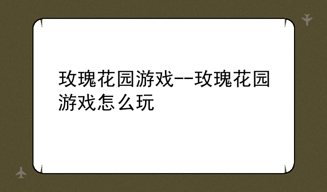 玫瑰花园游戏--玫瑰花园游戏怎么玩