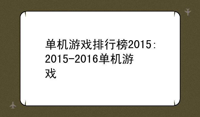 单机游戏排行榜2015:2015-2016单机游戏