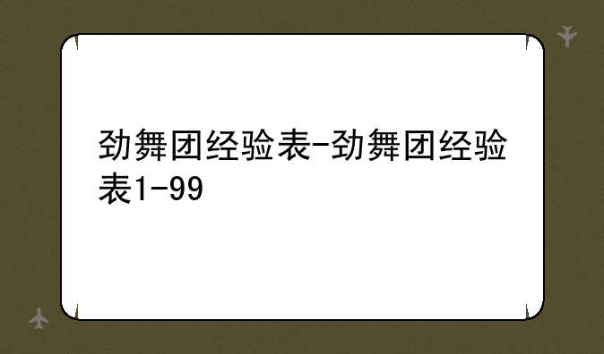 劲舞团经验表-劲舞团经验表1-99