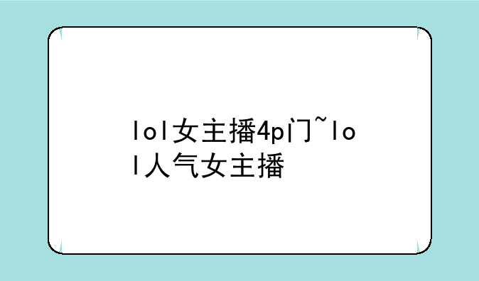 lol女主播4p门~lol人气女主播