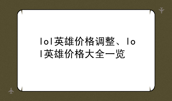lol英雄价格调整、lol英雄价格大全一览