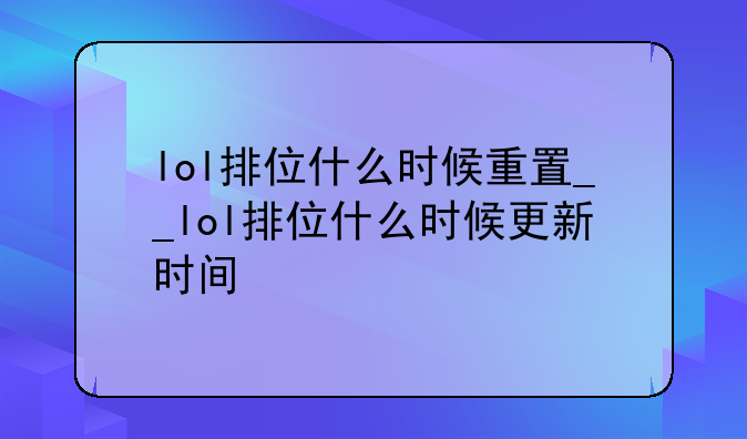 lol排位什么时候重置__lol排位什么时候更新时间