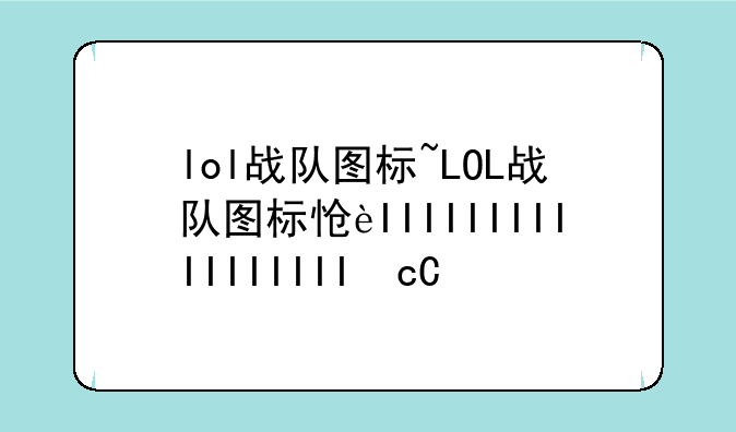 lol战队图标~LOL战队图标怎么买